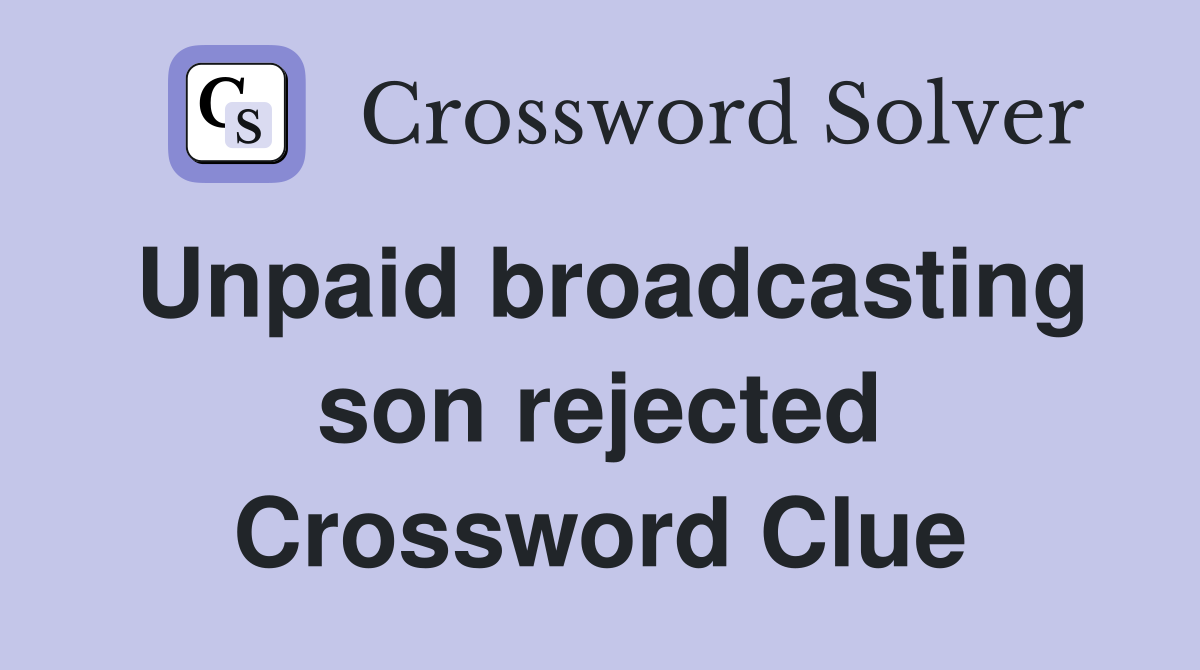 Unpaid broadcasting son rejected Crossword Clue