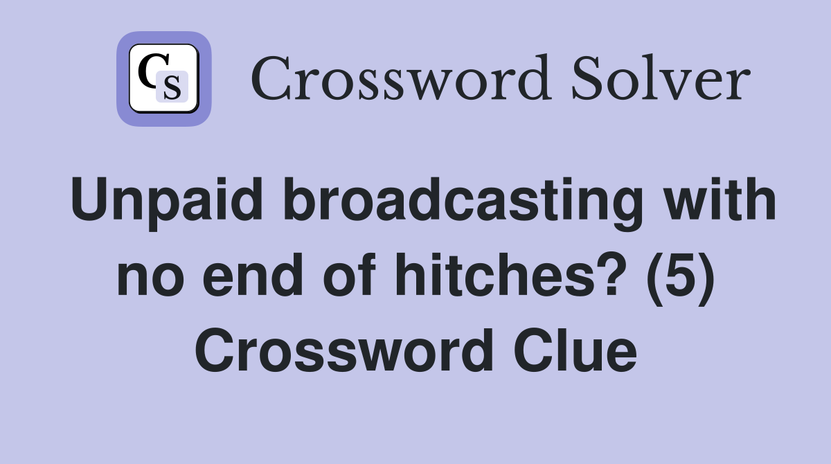 Unpaid broadcasting with no end of hitches? (5) Crossword Clue