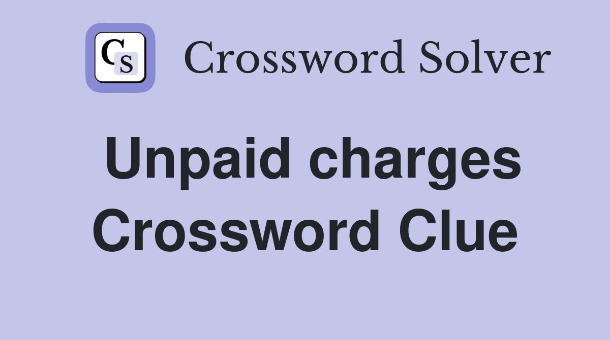 Unpaid charges Crossword Clue