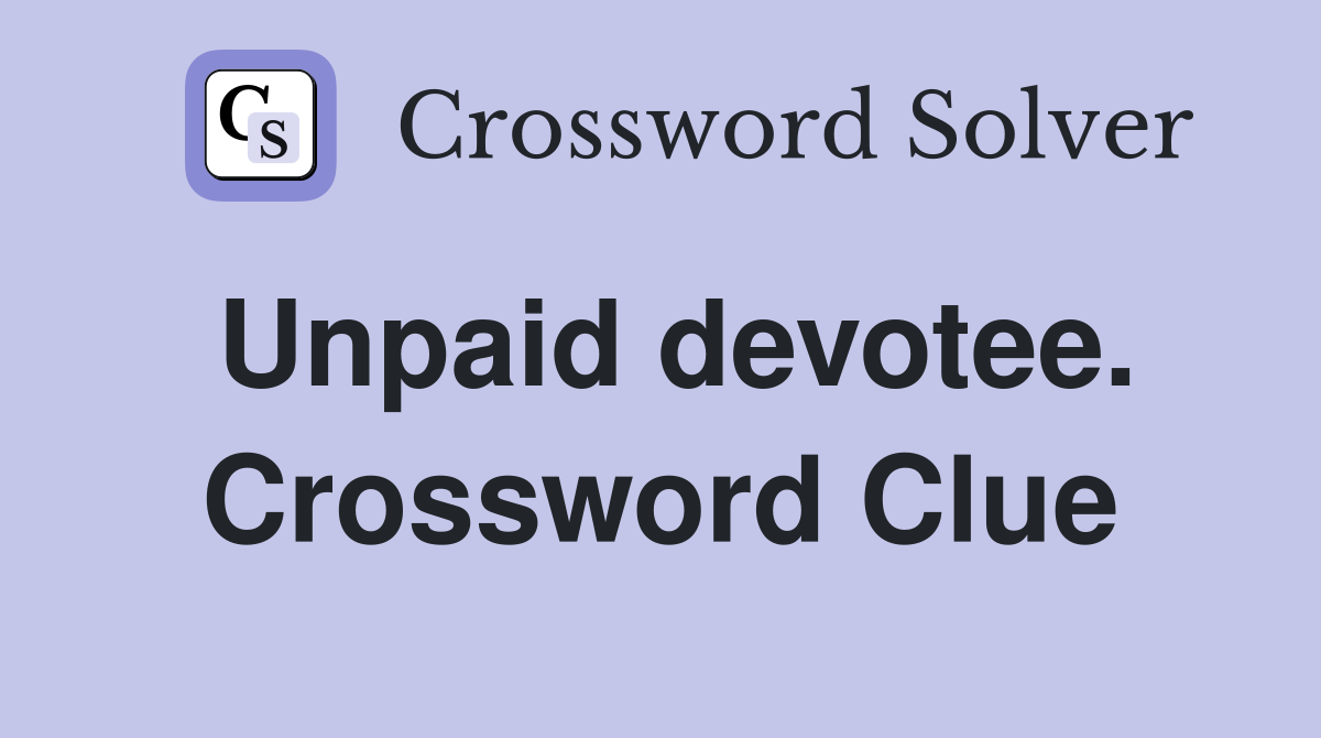 Unpaid devotee. Crossword Clue