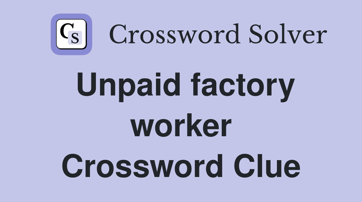 Unpaid factory worker Crossword Clue