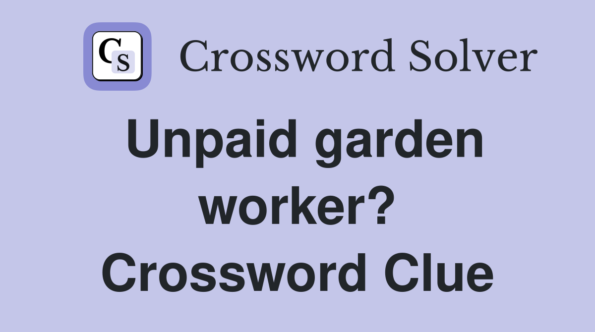 Unpaid garden worker? Crossword Clue
