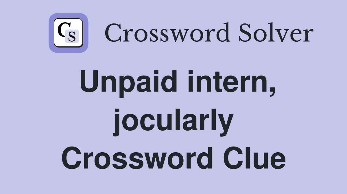 Unpaid intern, jocularly Crossword Clue