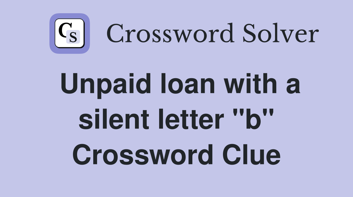 Unpaid loan with a silent letter "b" Crossword Clue