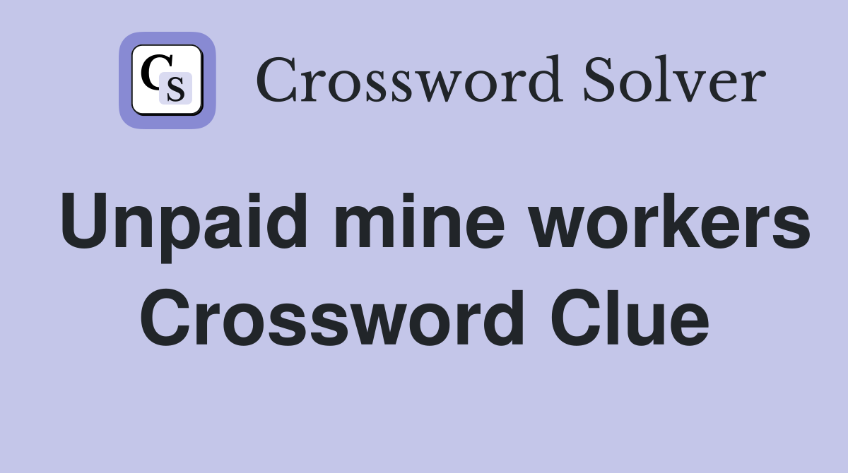 Unpaid mine workers Crossword Clue