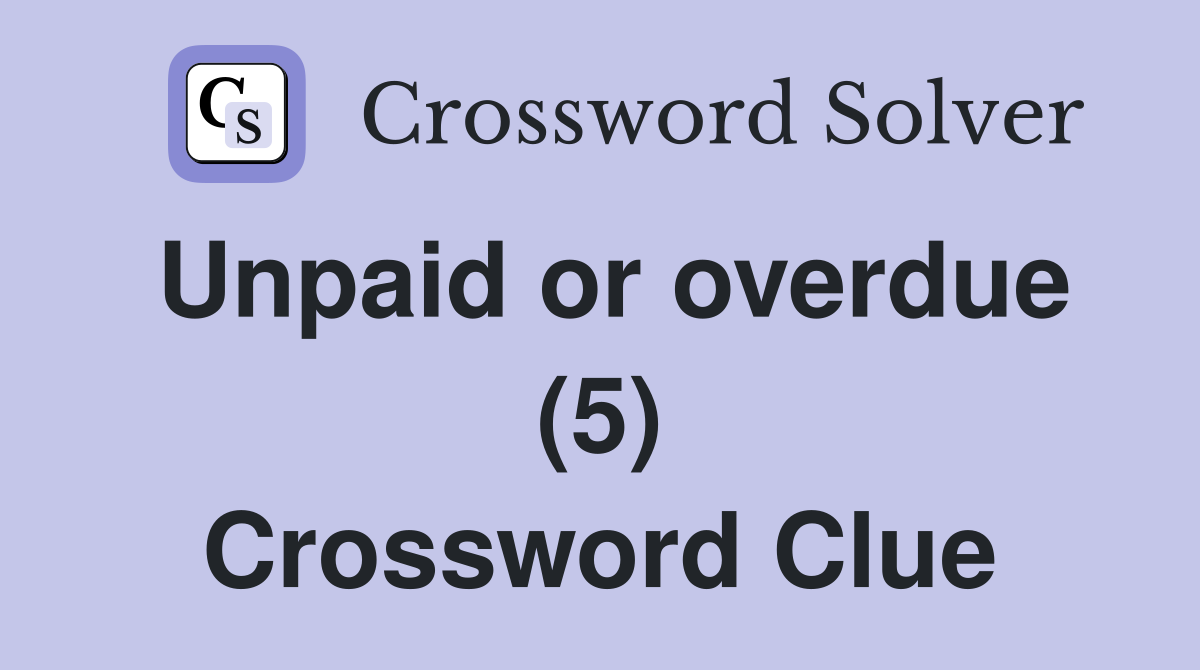 Unpaid or overdue (5) Crossword Clue