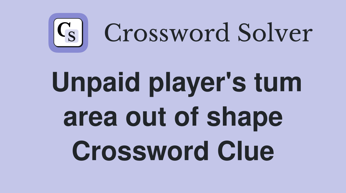 Unpaid player's tum area out of shape Crossword Clue