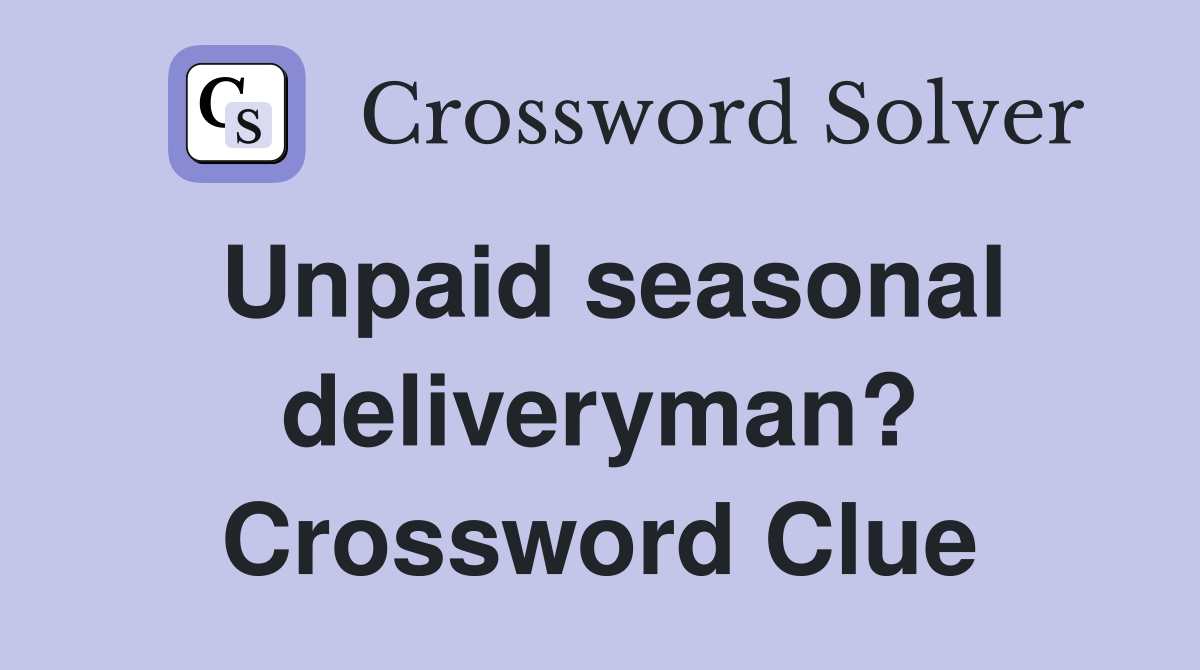 Unpaid seasonal deliveryman? Crossword Clue