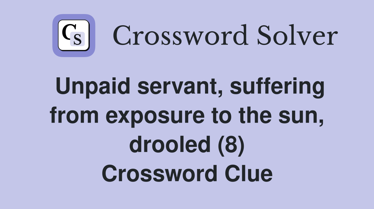 Unpaid servant, suffering from exposure to the sun, drooled (8) Crossword Clue