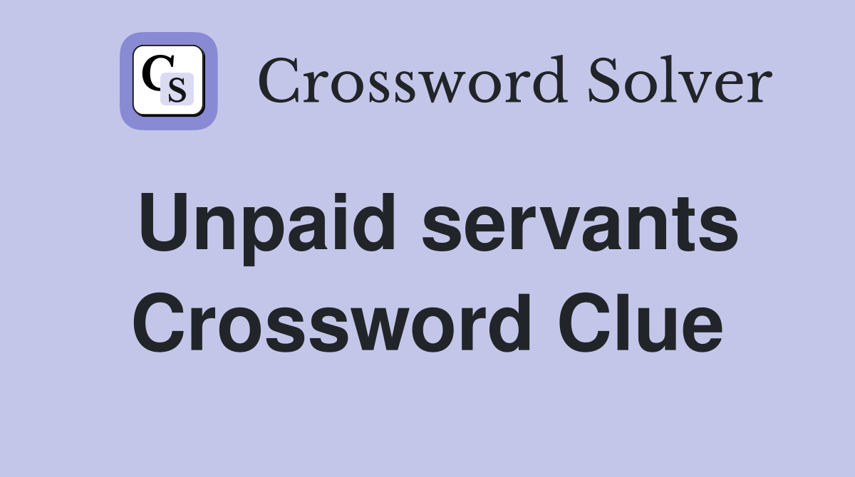 Unpaid servants Crossword Clue