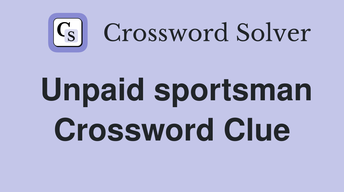 Unpaid sportsman Crossword Clue