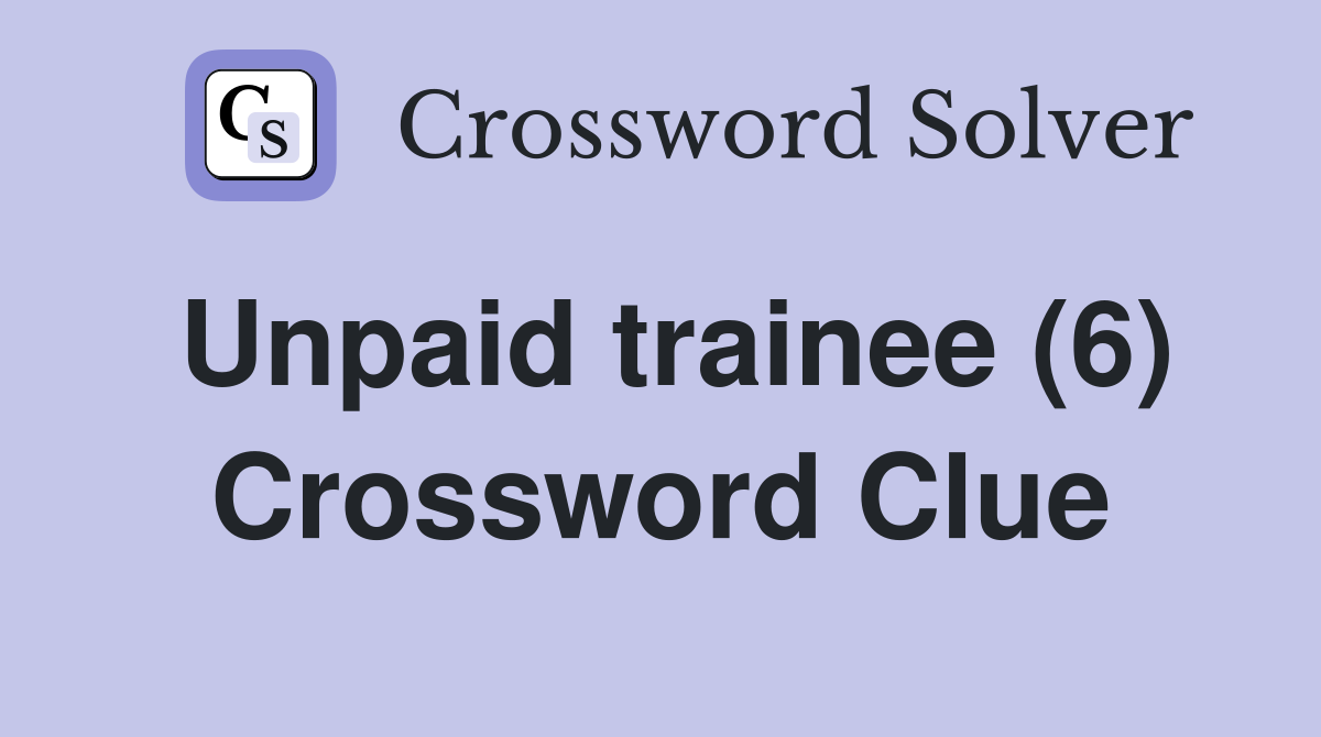 Unpaid trainee (6) Crossword Clue