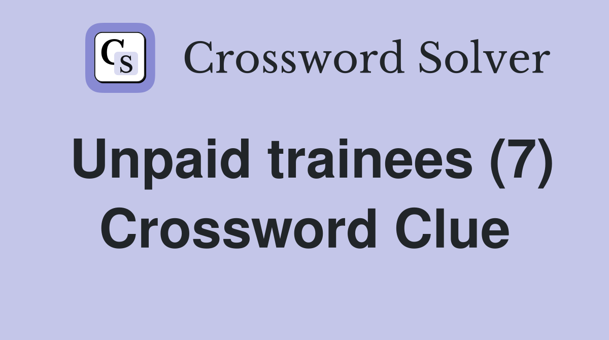 Unpaid trainees (7) Crossword Clue