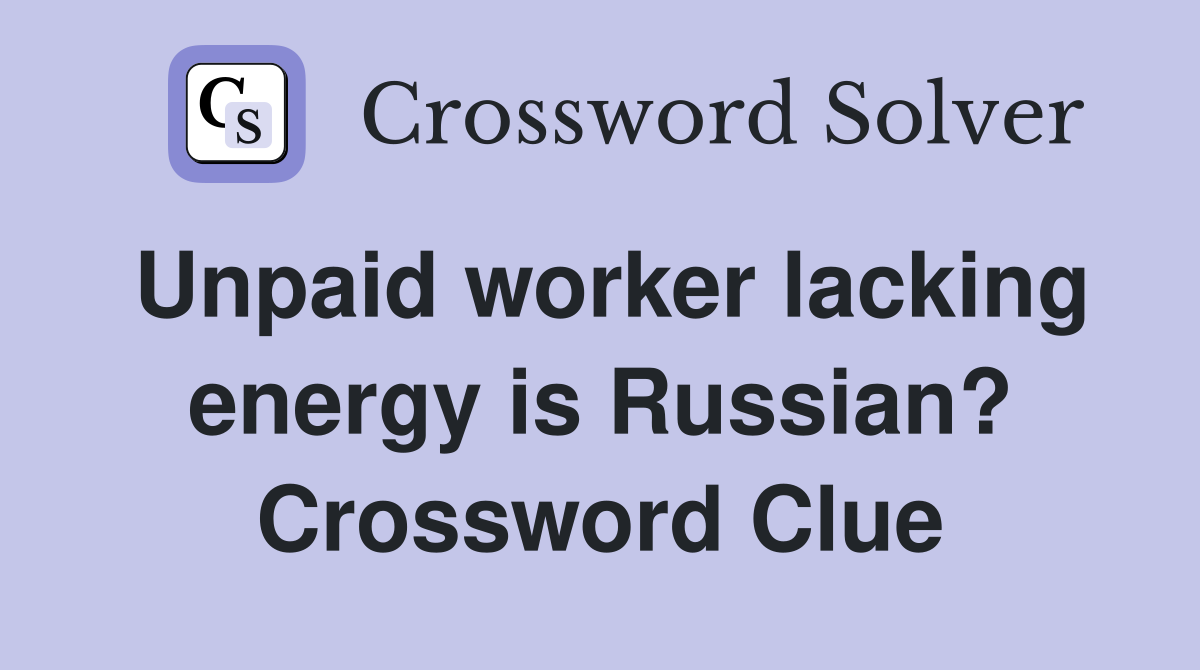 Unpaid worker lacking energy is Russian? Crossword Clue