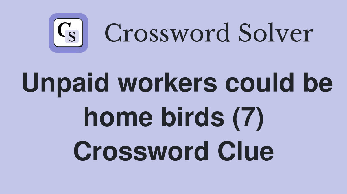 Unpaid workers could be home birds (7) Crossword Clue