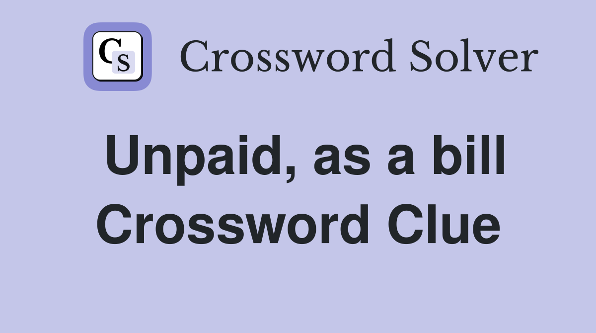 Unpaid, as a bill Crossword Clue