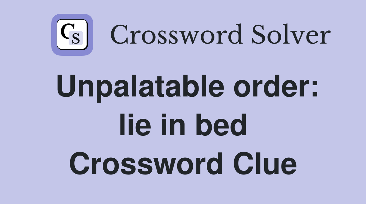 Unpalatable order: lie in bed Crossword Clue