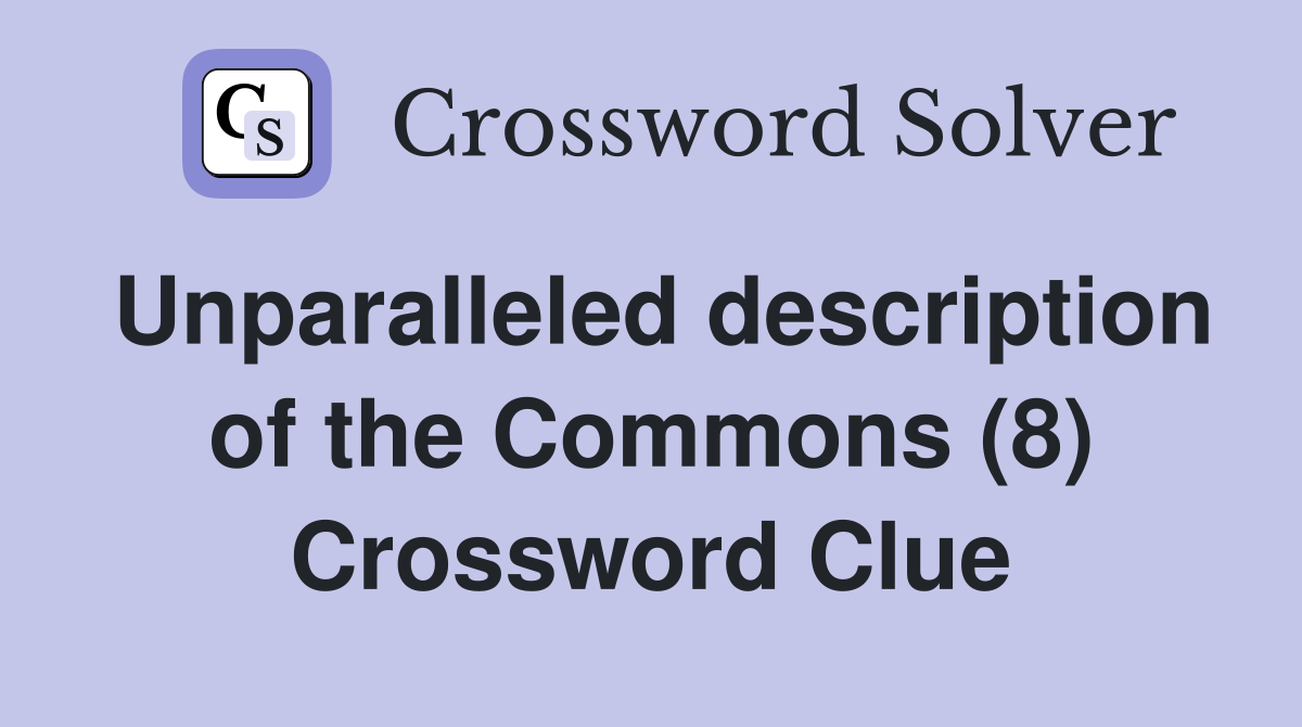 Unparalleled description of the Commons (8) Crossword Clue