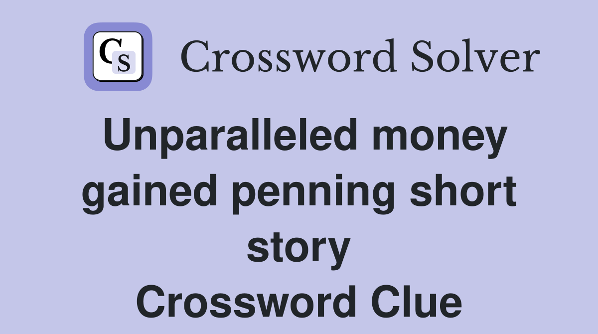 Unparalleled money gained penning short story Crossword Clue