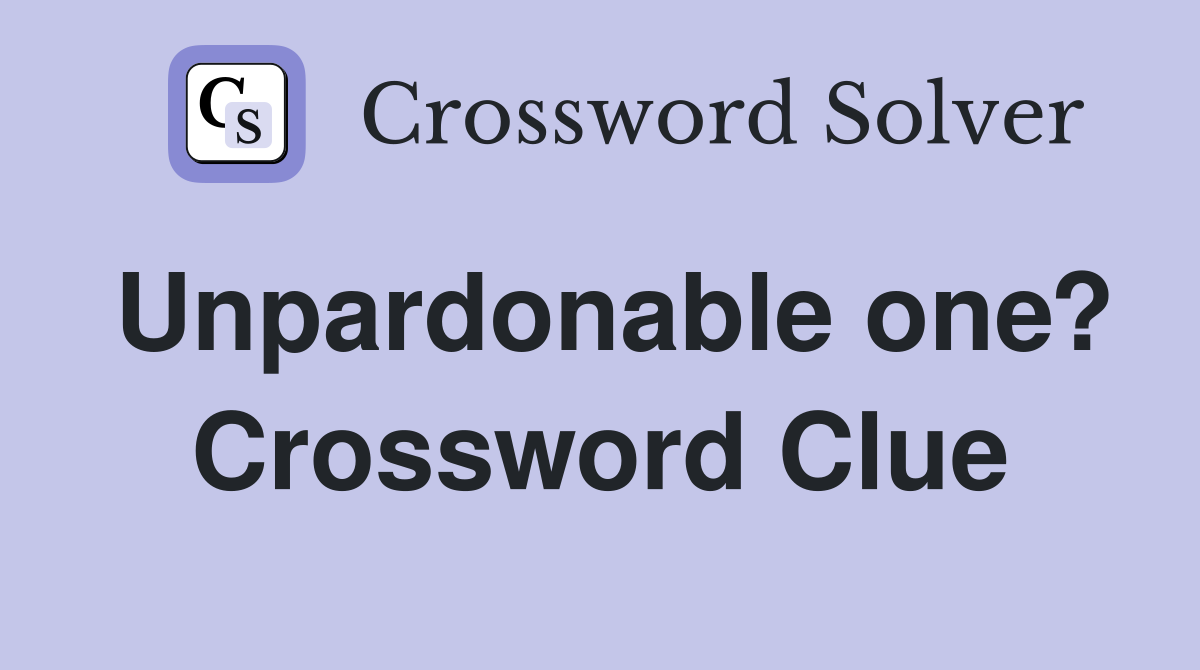 Unpardonable one? Crossword Clue