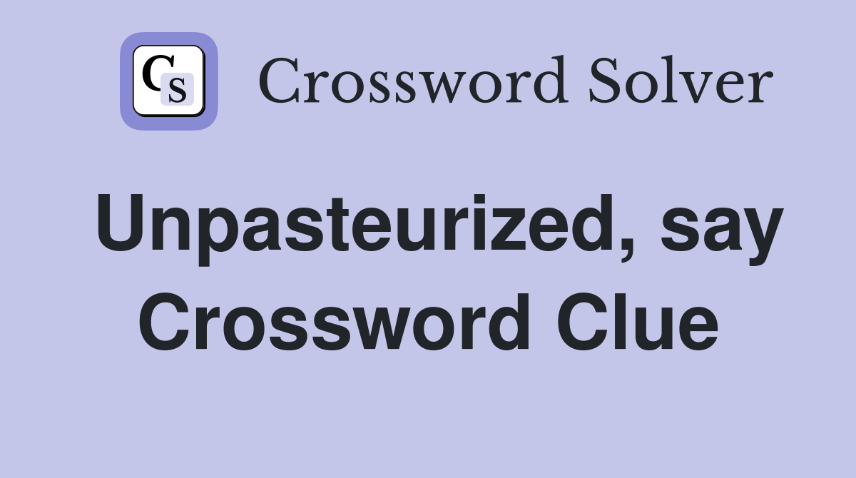 Unpasteurized, say Crossword Clue