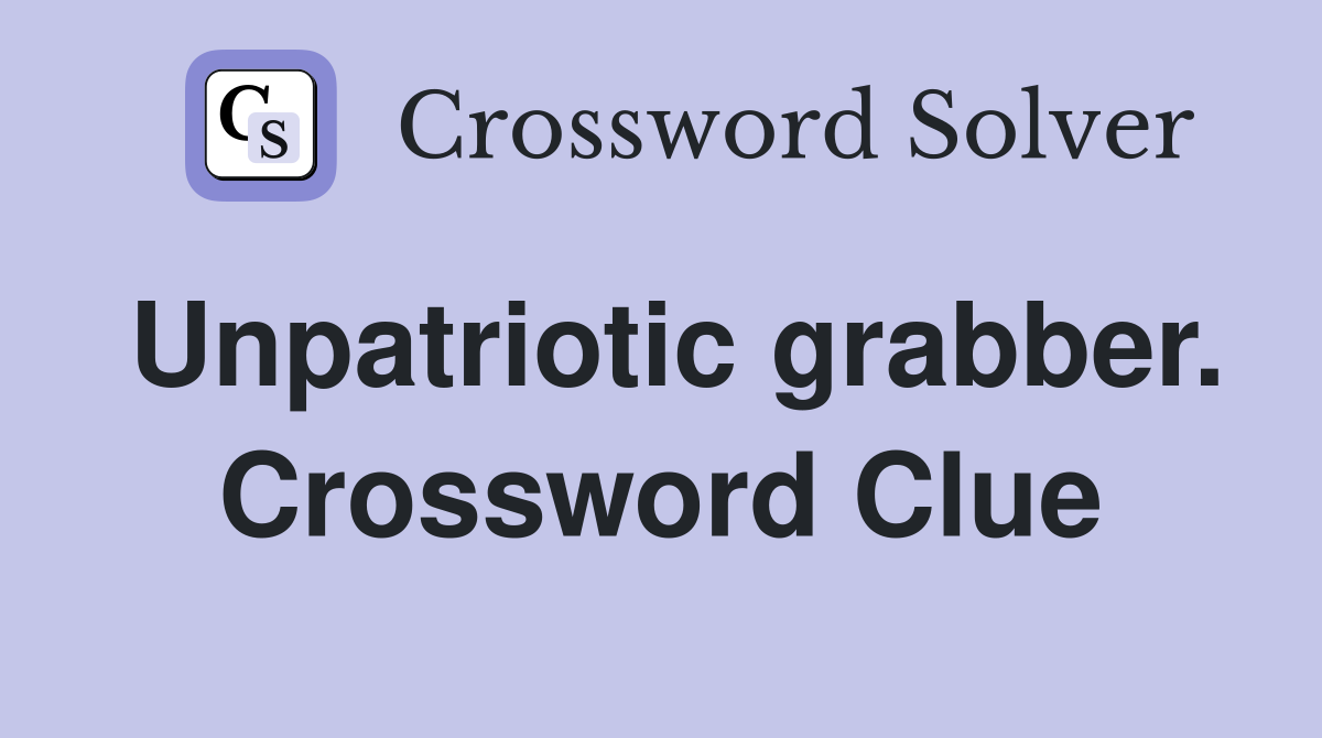 Unpatriotic grabber. Crossword Clue