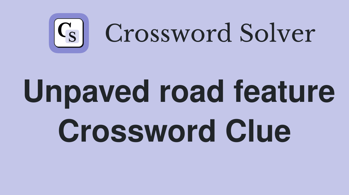 Unpaved road feature Crossword Clue