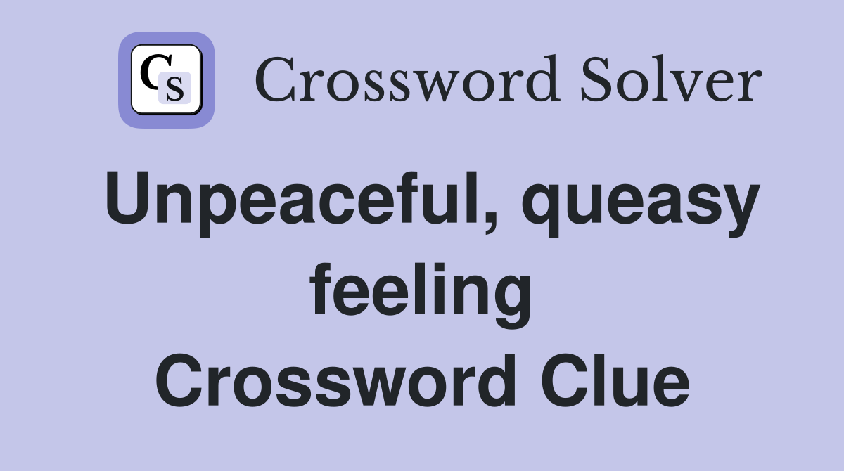 Unpeaceful, queasy feeling Crossword Clue