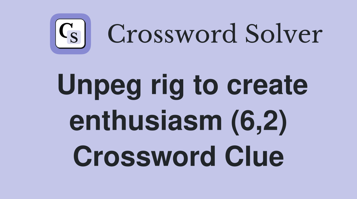 Unpeg rig to create enthusiasm (6,2) Crossword Clue