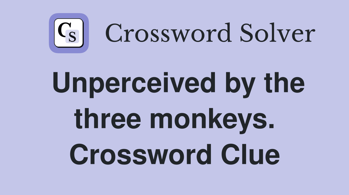 Unperceived by the three monkeys. Crossword Clue