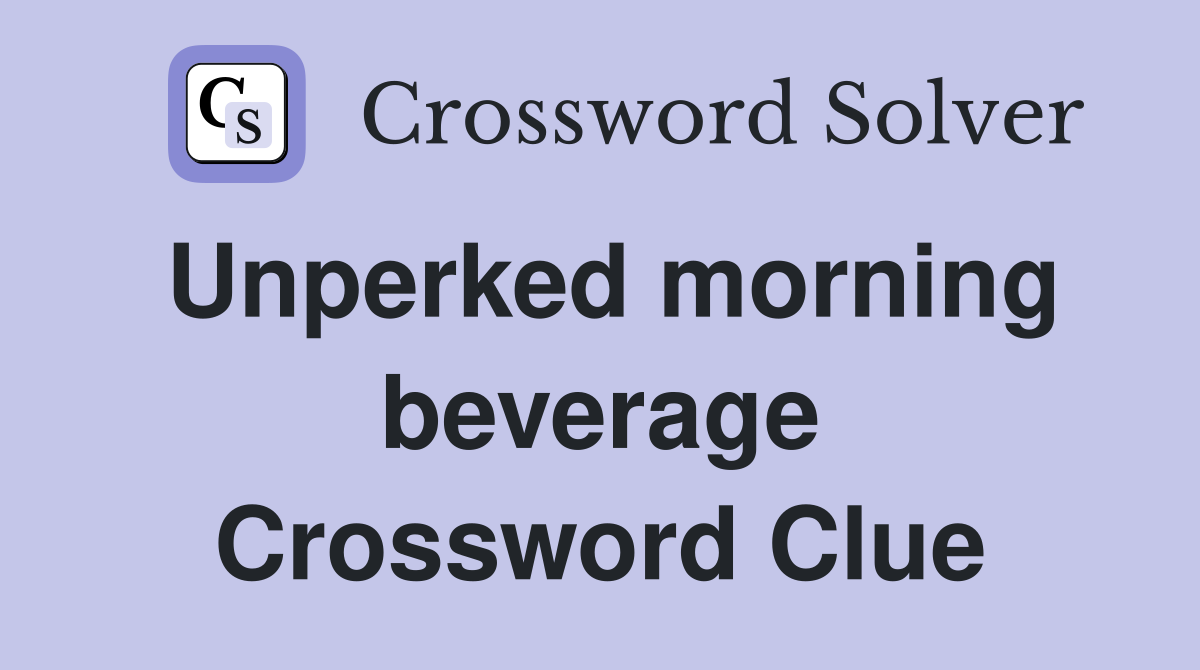 Unperked morning beverage Crossword Clue