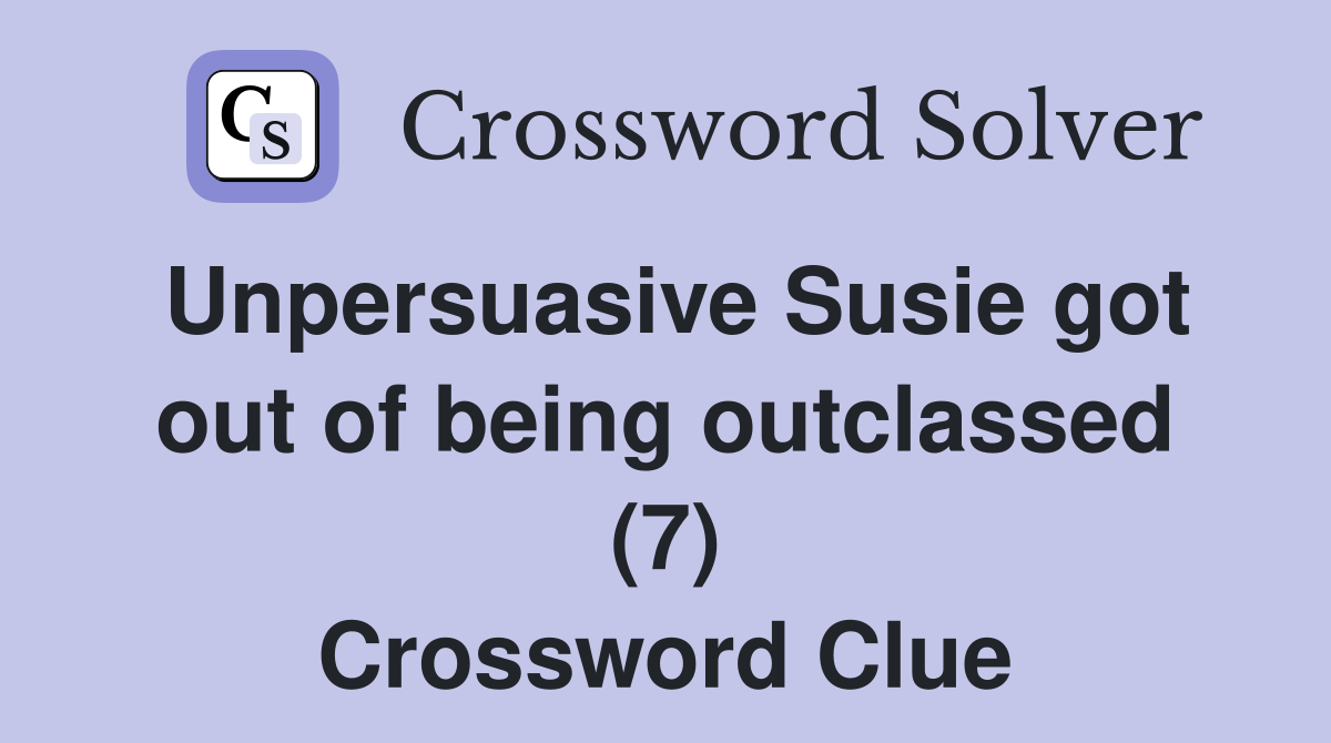 Unpersuasive Susie got out of being outclassed (7) Crossword Clue