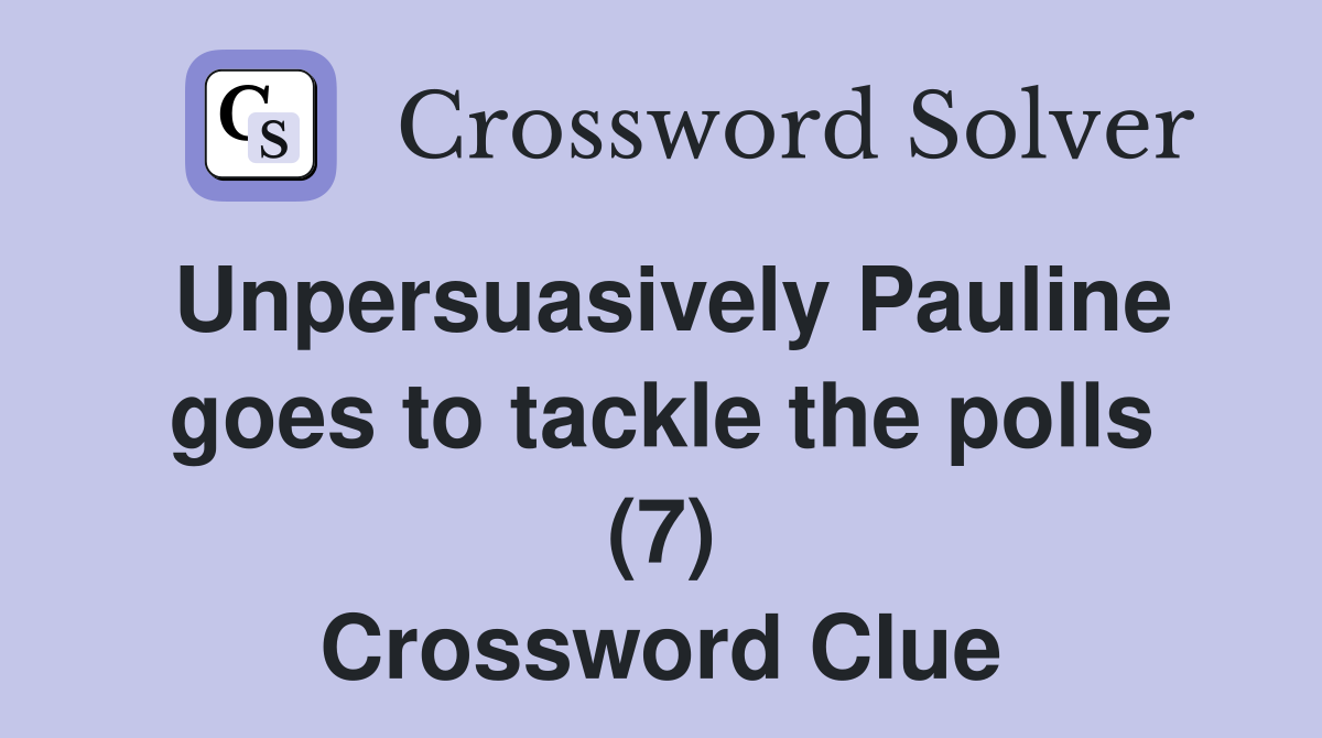 Unpersuasively Pauline goes to tackle the polls (7) Crossword Clue