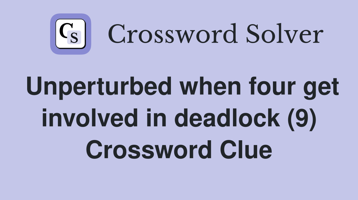 Unperturbed when four get involved in deadlock (9) Crossword Clue