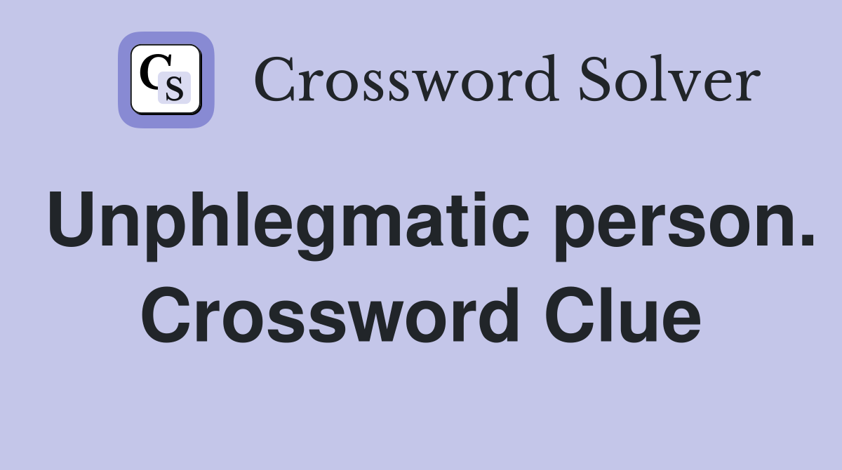 Unphlegmatic person. Crossword Clue