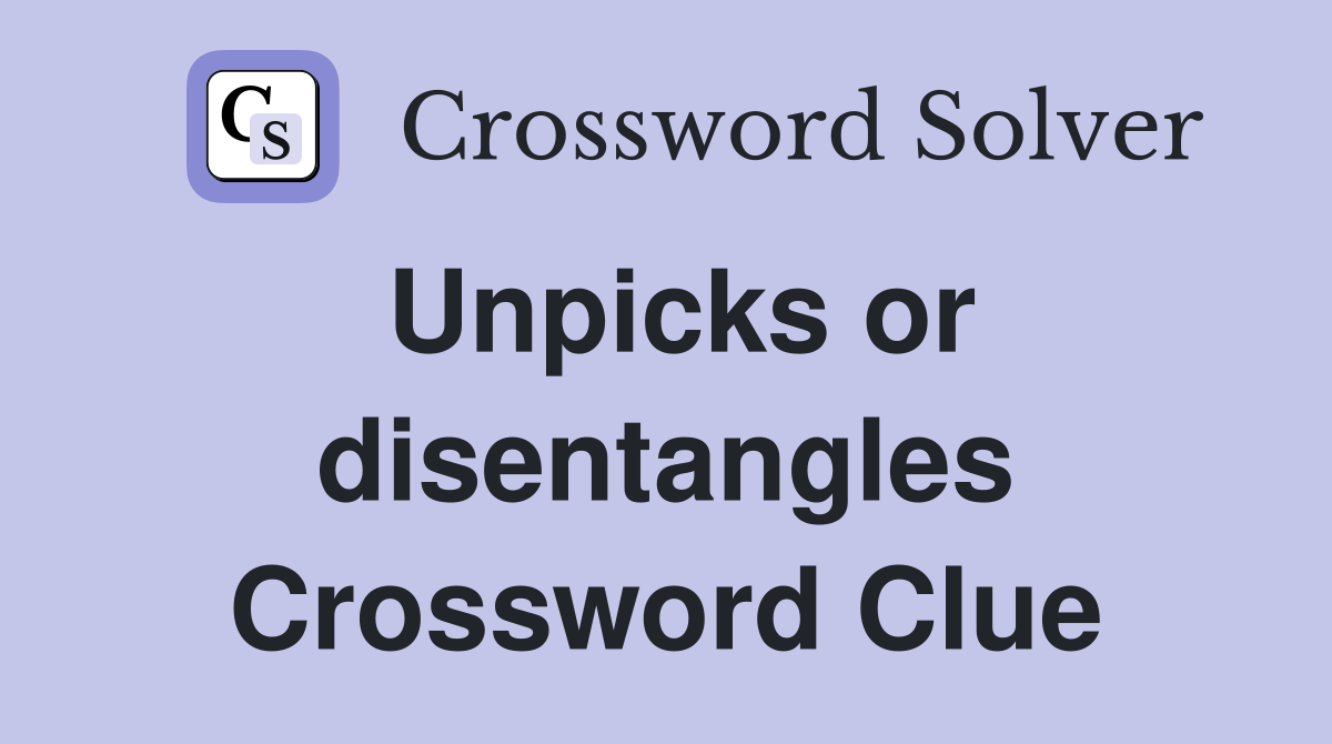 Unpicks or disentangles Crossword Clue