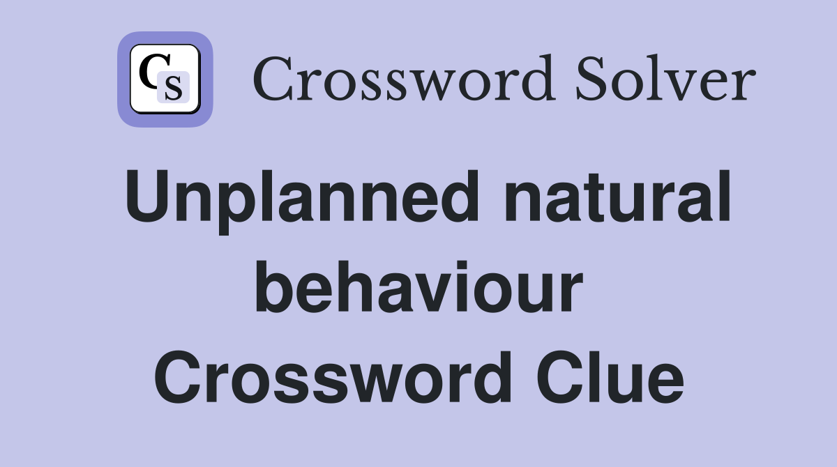 Unplanned natural behaviour Crossword Clue