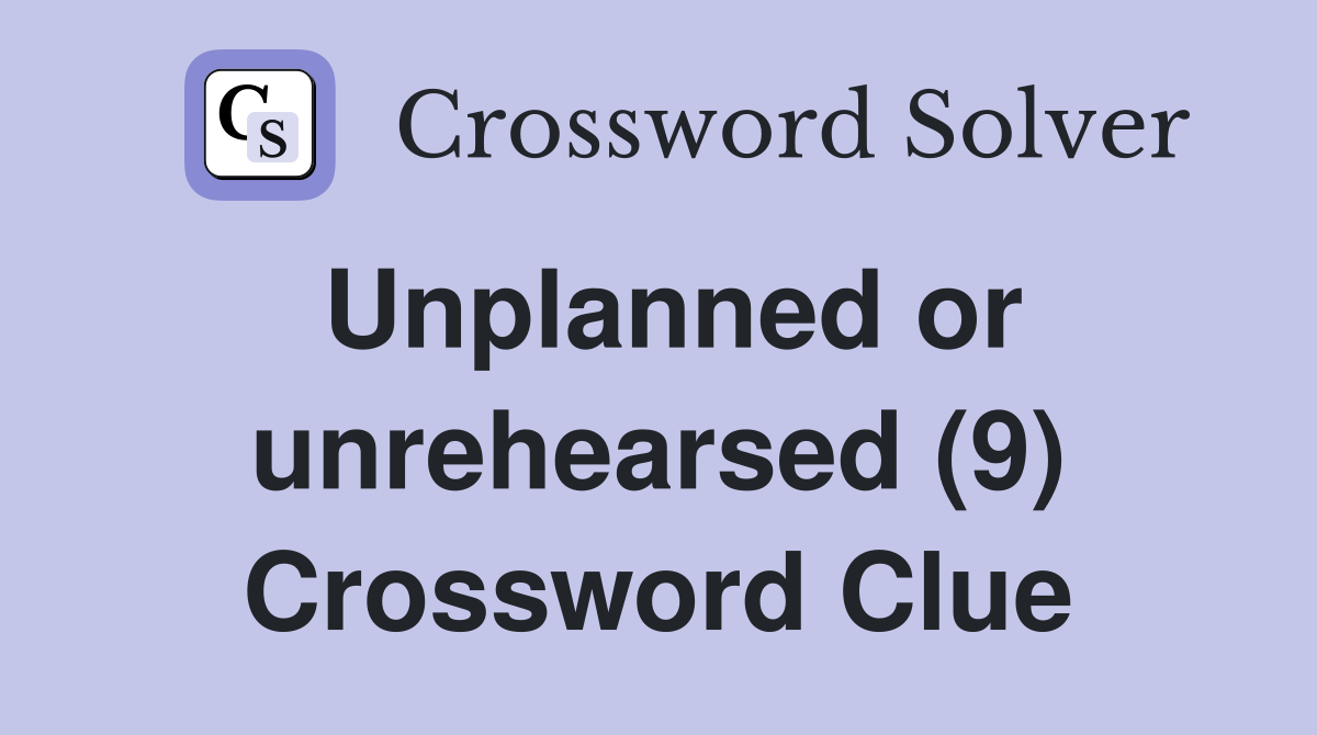 Unplanned or unrehearsed (9) Crossword Clue