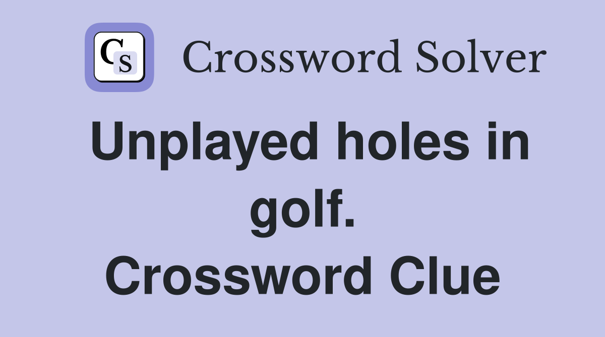 Unplayed holes in golf. Crossword Clue
