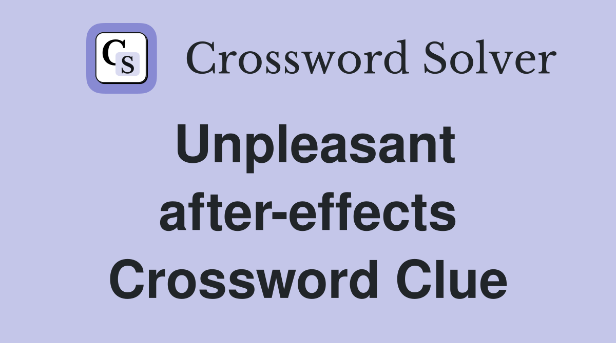 Unpleasant after-effects Crossword Clue