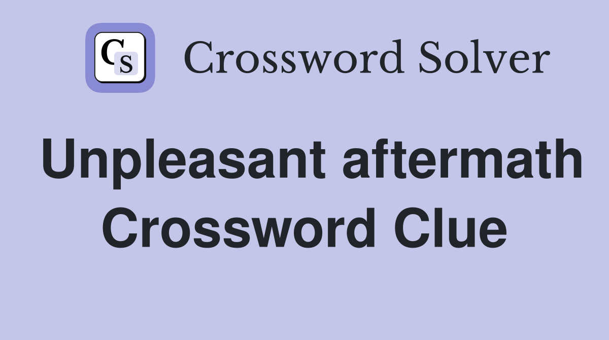 Unpleasant aftermath Crossword Clue