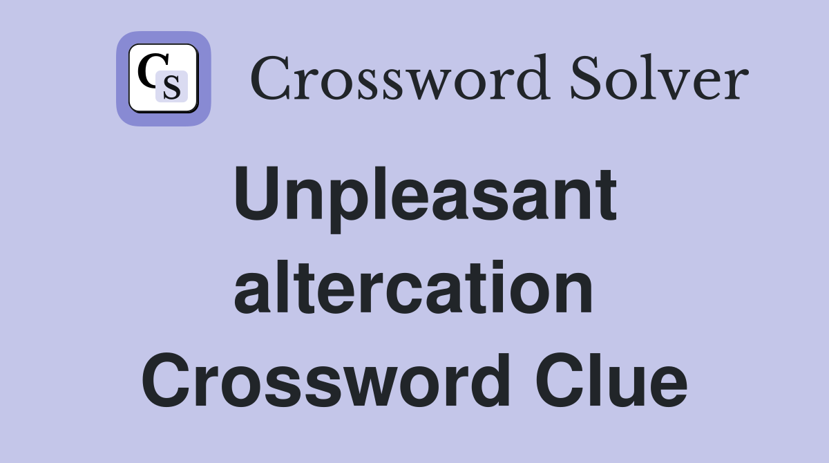 Unpleasant altercation Crossword Clue