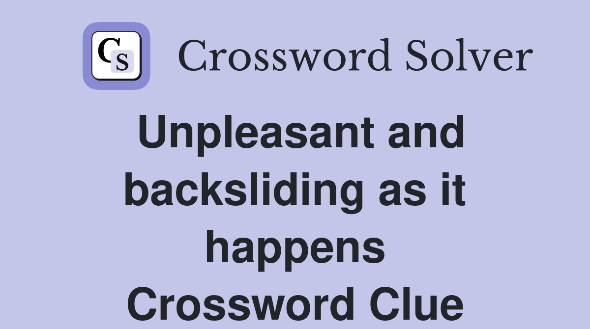 Unpleasant and backsliding as it happens Crossword Clue