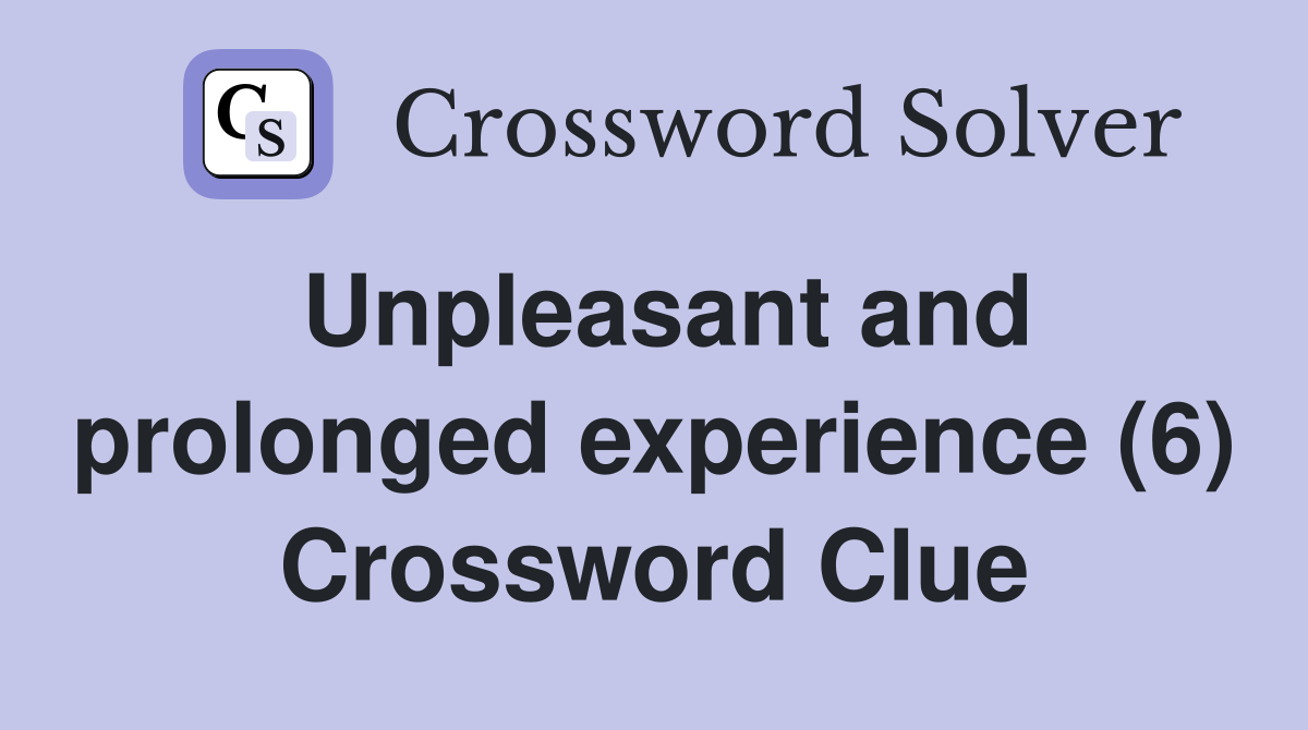 Unpleasant and prolonged experience (6) Crossword Clue