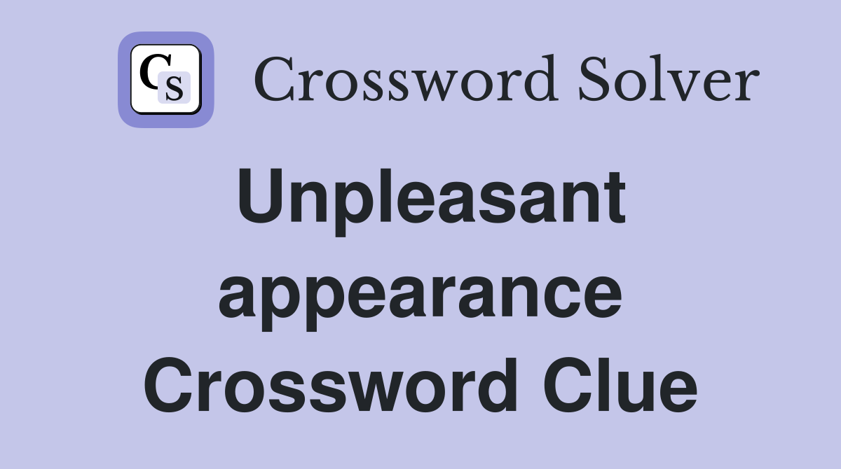 Unpleasant appearance Crossword Clue