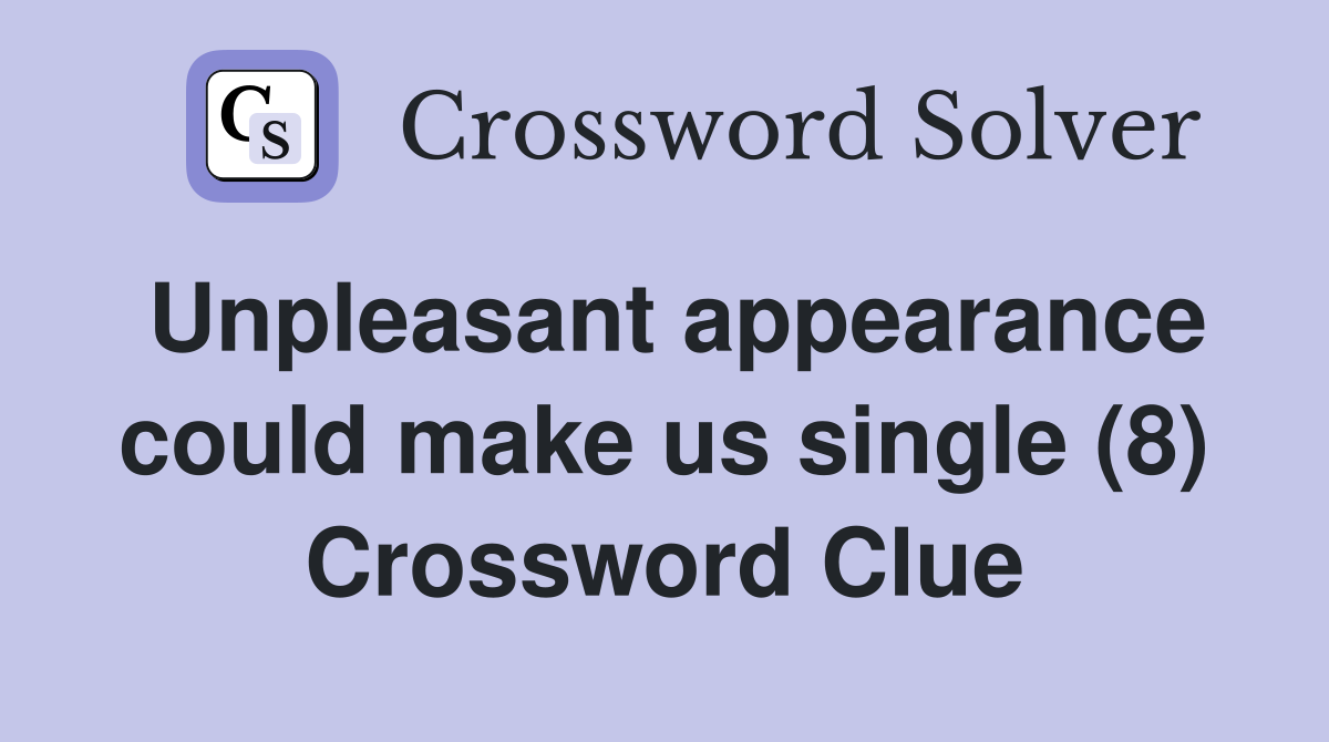 Unpleasant appearance could make us single (8) Crossword Clue