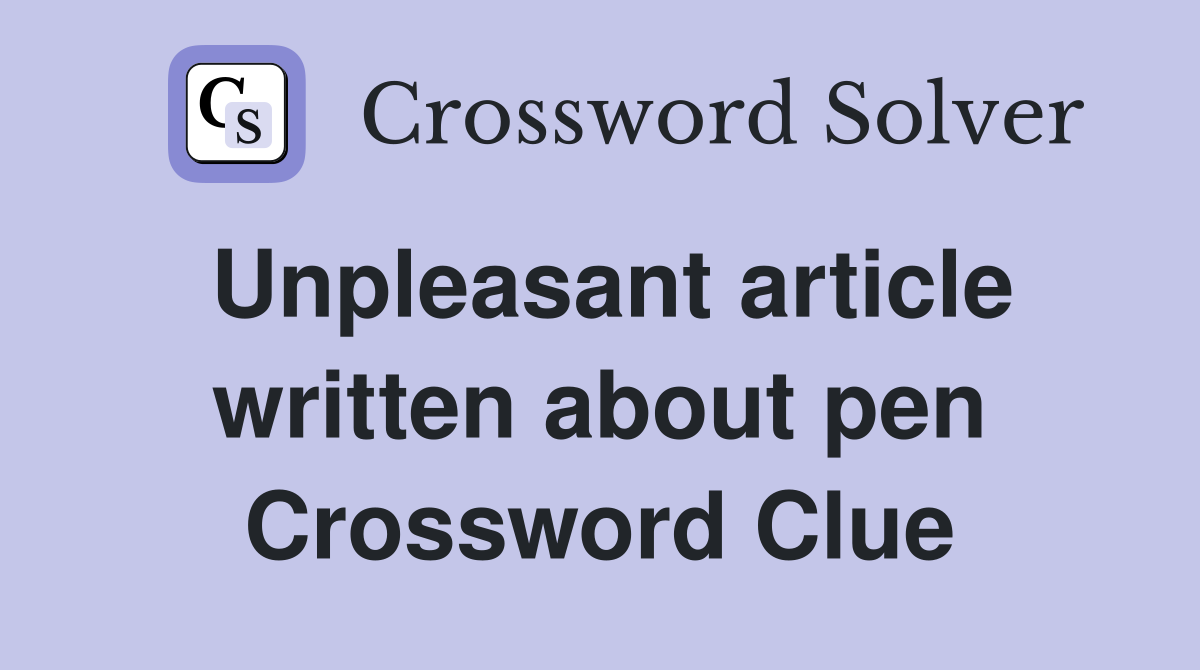 Unpleasant article written about pen Crossword Clue