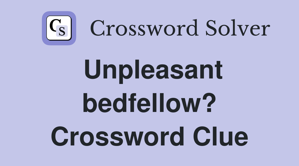 Unpleasant bedfellow? Crossword Clue