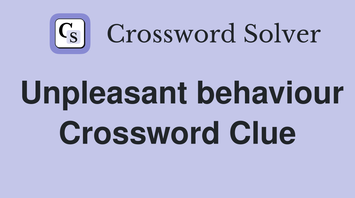 Unpleasant behaviour Crossword Clue