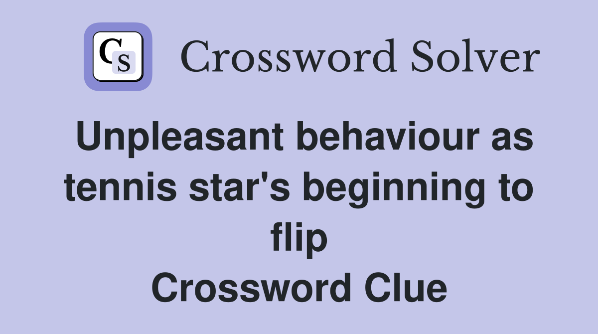 Unpleasant behaviour as tennis star's beginning to flip Crossword Clue